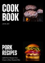 The Pork Cookbook: 1,205 Rustic & Satisfying Pork Recipes From Chops to Slow-roasted Ribs Home Kitchen Book