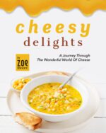 Cheesy Delights: a Journey Through the Wonderful World of Cheese