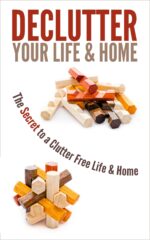 Declutter Your Life & Home: the Secret to a Clutter Free Life & Home