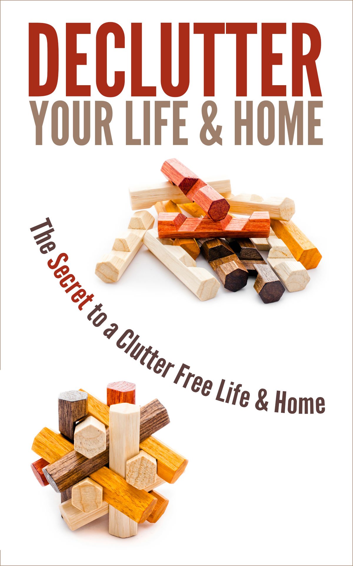Declutter Your Life & Home: the Secret to a Clutter Free Life & Home