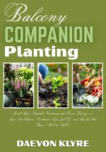 Balcony Companion Planting: Small-space Vegetable Gardening With Proven Pairings — Low-sun Options, Container Sizes and Step-by-step Plans Us & Uk