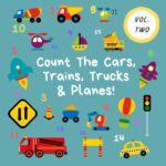 Count the Cars, Trains, Trucks & Planes!: Volume 2 - a Fun Activity Book for 2-5 Year Olds Who Count | Counting for 2-5 Year Olds | Construction Site Vehicles, Cars &