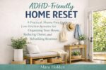 Adhd-friendly Home Reset: a Practical, Shame-free Guide to Low-friction Systems for Organizing Your Home, Reducing Clutter, and Rebuilding Routines
