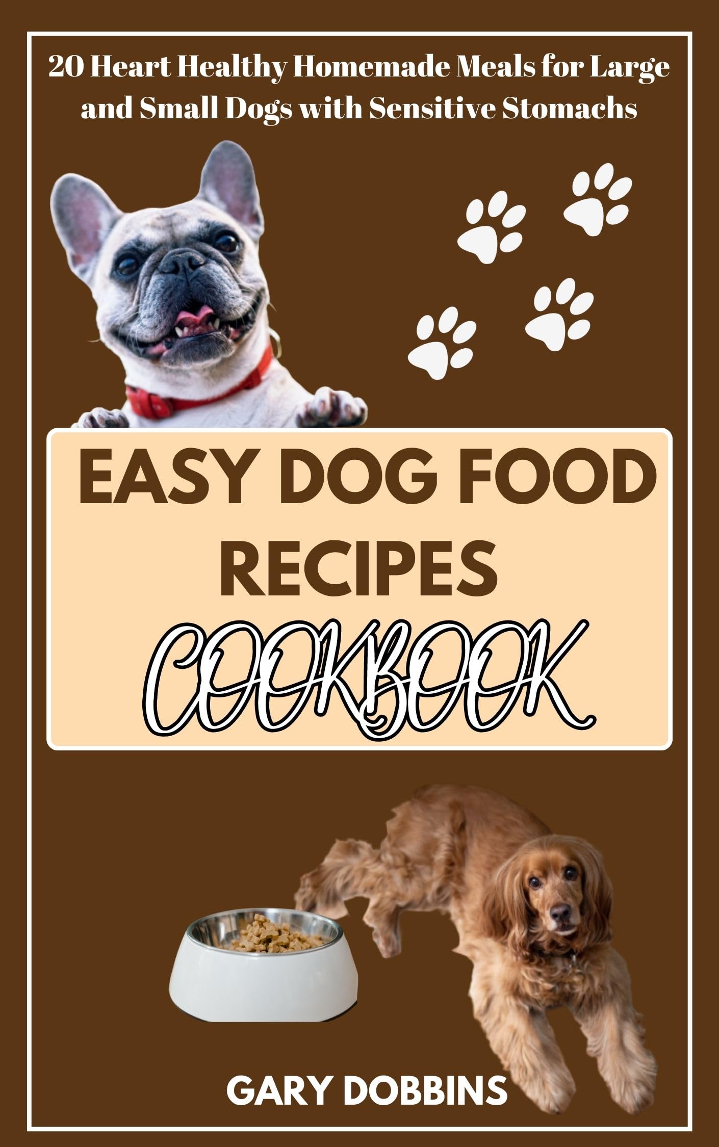 Easy Dog Food Recipes Cookbook: 20 Heart Healthy Homemade Meals for Large and Small Dogs With Sensitive Stomachs