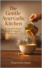 The Gentle Ayurvedic Kitchen: 40+ Ayurvedic Recipes & Daily Wisdom for Women 30+