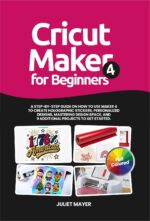 Cricut Maker 4 for Beginners: a Step-by-step Guide on How to Use Maker 4 to Create Holographic Stickers, Personalized Designs, Mastering Design Space, and 9 Additional Projects to Get Started
