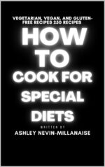 How to Cook for Special Diets: Vegetarian, Vegan, and Gluten-free: 250 Recipes