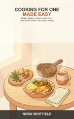 Cooking for One Made Easy: a Beginner's Guide to Simple, Satisfying Single-serving Meals -- Shop Smart, Waste Less, and Actually Enjoy Cooking Just for You