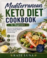 Mediterranean Keto Diet Cookbook for Beginners: Easy Low-carb Mediterranean Recipes for Healthy Weight Loss, Balanced Meals, and Everyday Energy