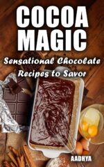 Cocoa Magic - Sensational Chocolate Recipes to Savor