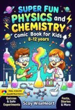 Super Fun Physics and Chemistry Comic Book for Kids 8-12 Years: an Interactive Stem Science Guide , Easy to Digest Concepts, Real-life Experiments, and Simple Explanations for Curious Boys and Girls