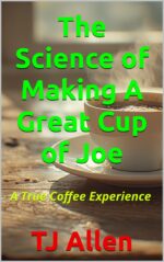 The Science of Making a Great Cup of Joe: a True Coffee Experience Science of Everything Book