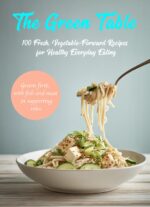 The Green Table 100 Fresh Vegetable-forward Recipes for Healthy Everyday Eating
