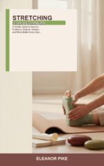 Stretching for Beginners: a Gentle Guide to Improve Flexibility, Reduce Tension, and Move Better Every Day -- Simple Stretches for Seniors, Desk Workers, and Complete Beginners