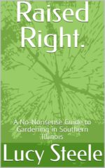 Raised Right.: a No-nonsense Guide to Gardening in Southern Illinois