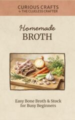 Homemade Broth: Easy Bone Broth & Stock for Busy Beginners: Stovetop, Slow Cooker, & Instant Pot Methods for Soups, Sauces, & Sipping