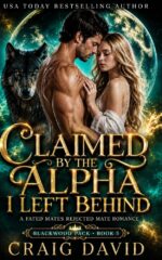 Claimed by the Alpha I Left Behind: : a Fated Mates Rejected Mate Romance.