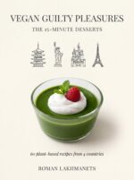 Vegan Guilty Pleasures: 60 Quick Plant-based Desserts From 5 Countries — Under 15 Minutes of Active Time