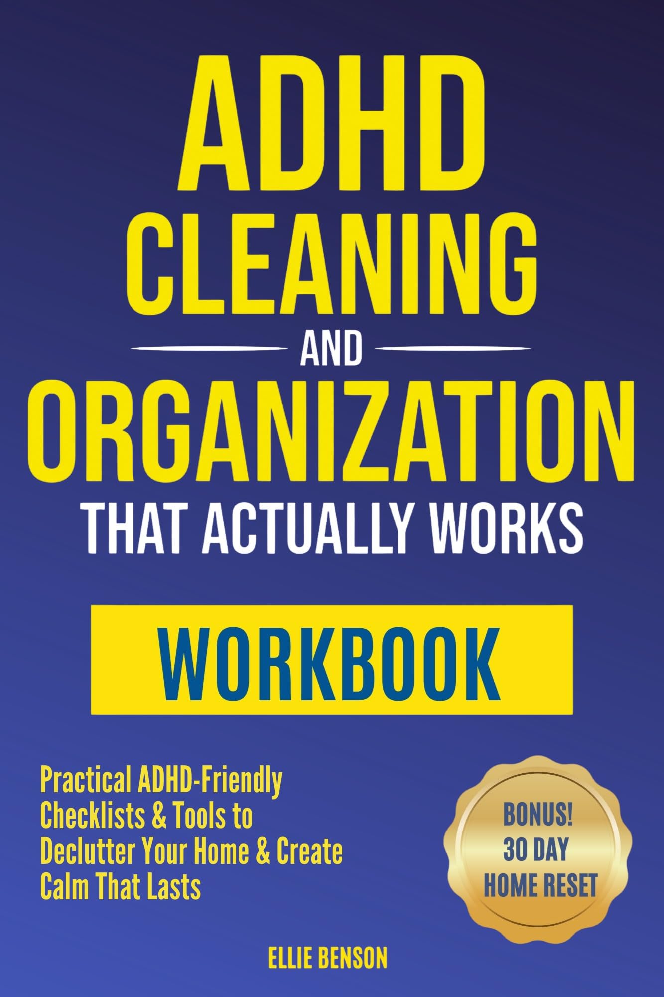 Adhd Cleaning and Organization That Actually Works Workbook: Practical Adhd-friendly Checklists & Tools to Declutter Your Home and Create Calm That Lasts Life