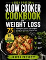 High Protein Slow Cooker Cookbook for Weight Loss: Slimming and Delicious Low-carb Meals to Keep You Fit Without Giving Up Flavor