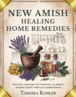 New Amish Healing Home Remedies: Natural Wisdom for Everyday Ailments Passed Down Through Generations