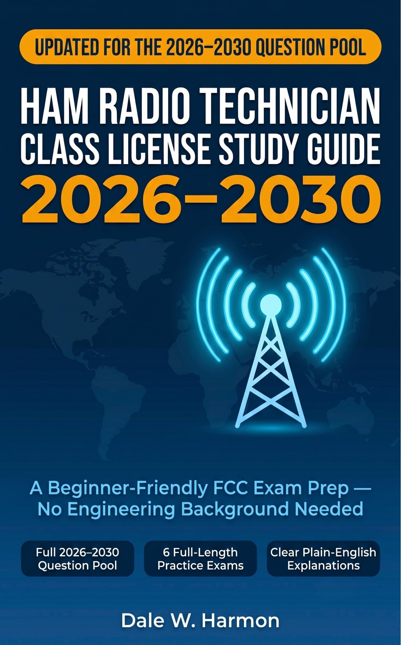Ham Radio Technician Class License Study Guide 2026 –2030: Complete Fcc Exam Prep With Full 2026 Question Pool, 6 Full-length Practice Exams, Plain-english Explanations — No Engineering Background
