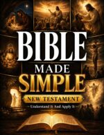 Bible Made Simple - New Testament: Understand It and Apply It: a Plain-english Roadmap to the Story, Context, and Everyday Wisdom of the New Testament.