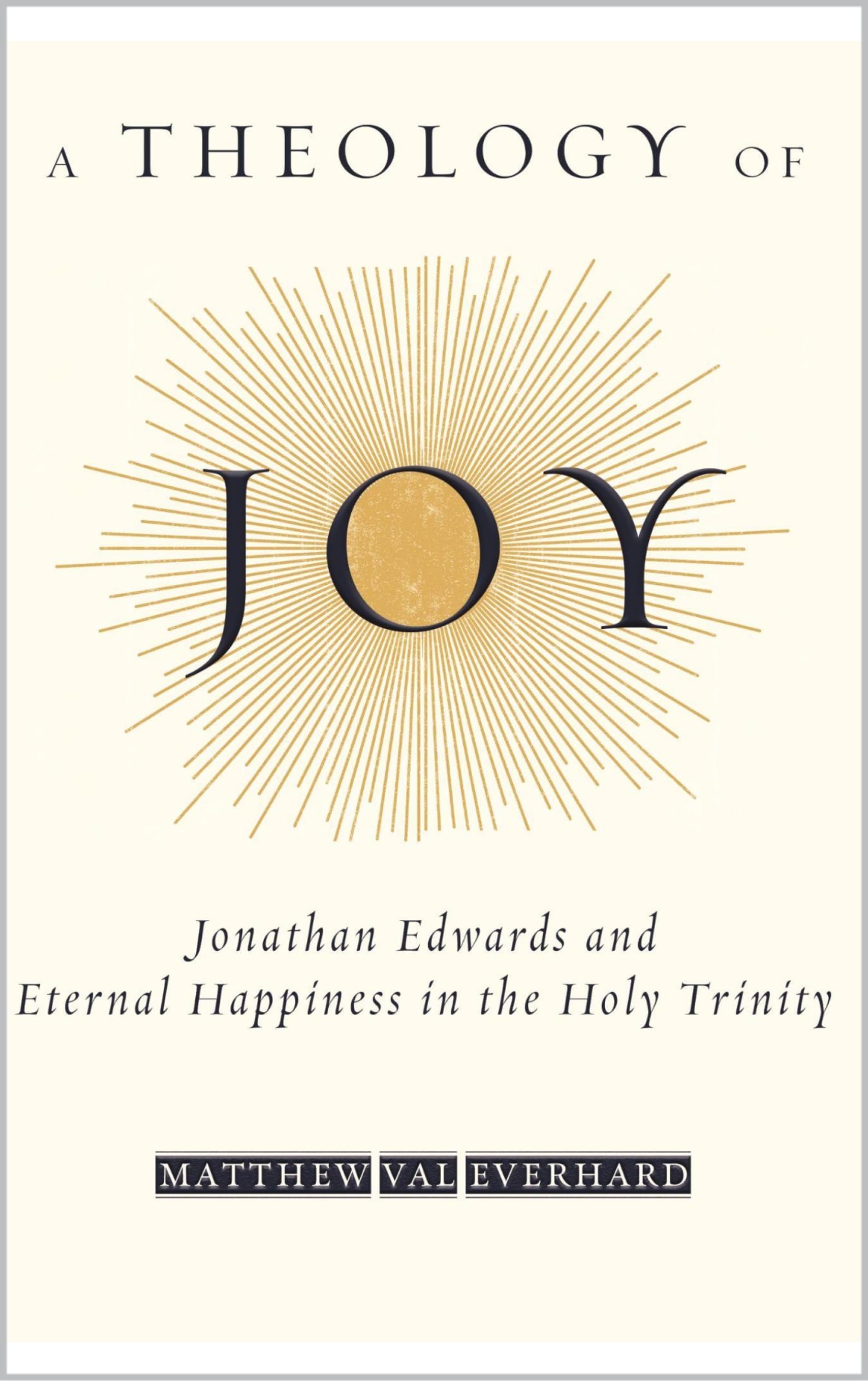 A Theology of Joy: Jonathan Edwards and Eternal Happiness in the Holy Trinity