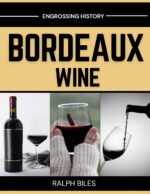 History of Bordeaux Wine: the Ancient Terroirs, Legendary Châteaux, and Two Thousand Years of Trade and Civilization in the World's Most Celebrated Viticultural Region