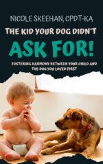 The Kid Your Dog Didn't Ask For: Fostering Harmony Between Your Child and the Dog You Loved First.