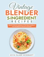 Vintage Blender 5-ingredient Recipes: Blend It With the Assistance of This Retro Cookbook: From Breakfasts to Desserts and Drinks and Retro