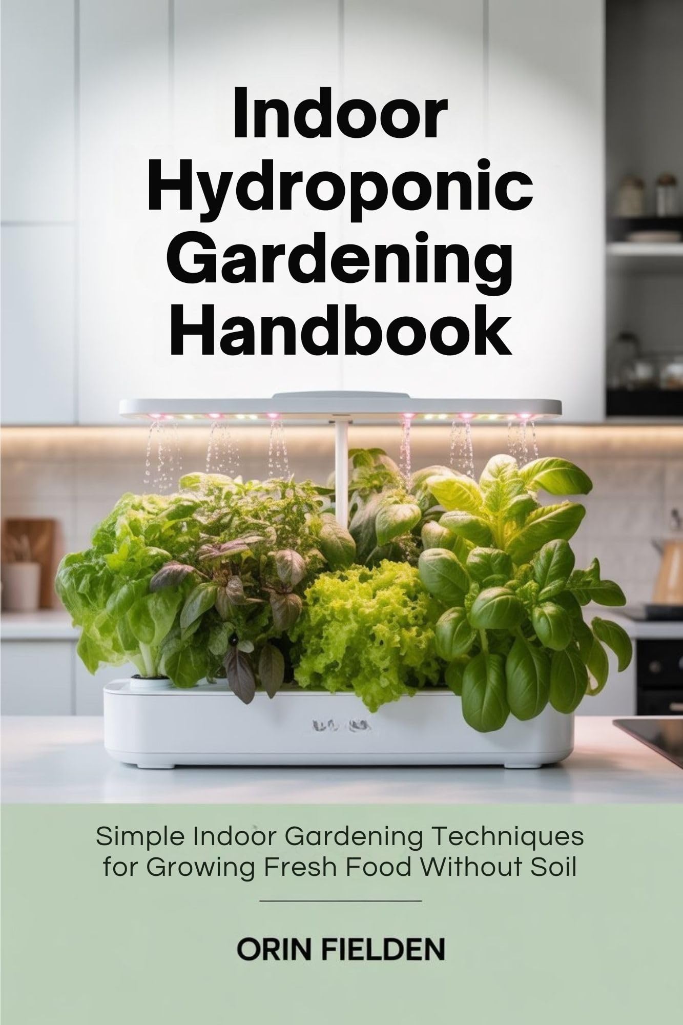 Indoor Hydroponic Gardening Handbook: Simple Indoor Gardening Techniques for Growing Fresh Food Without Soil