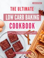 The Ultimate Low Carb Baking Cookbook: a Collection of Guilt-free Low Carb Baking and Dessert Recipes Made Easy at Home