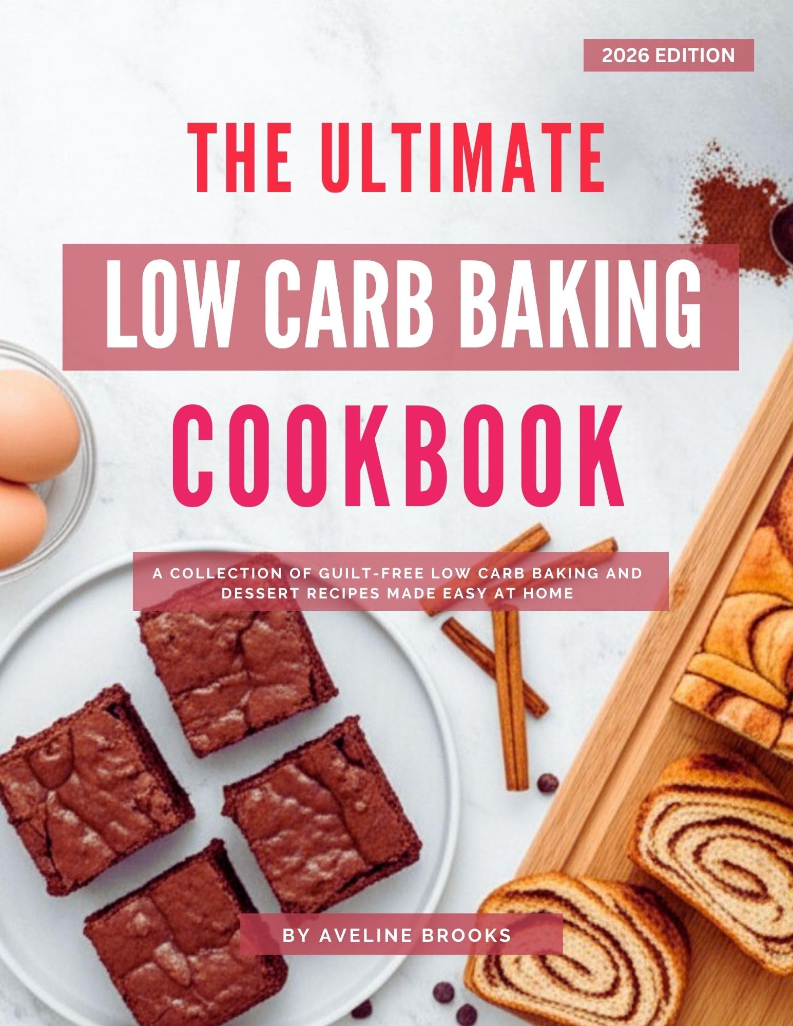 The Ultimate Low Carb Baking Cookbook: a Collection of Guilt-free Low Carb Baking and Dessert Recipes Made Easy at Home