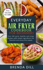 Every Day Air Fryer Cookbook for Beginners: Over 100 Quick, Healthy and Crispy Recipes With Simple Ingredients for Flavorful and Stress-free Meals
