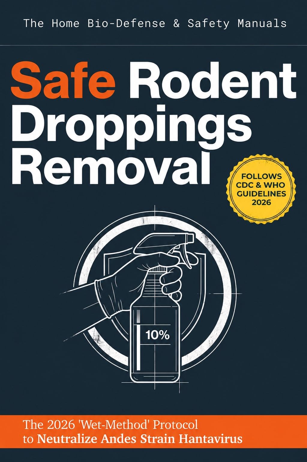 Safe Rodent Droppings Removal: the 2026 Home Bio-safety Manual: a Step-by-step Guide to Cleaning Mouse and Rat Messes Without Risking Hantavirus: the Who ... Home Bio-defense & Safety