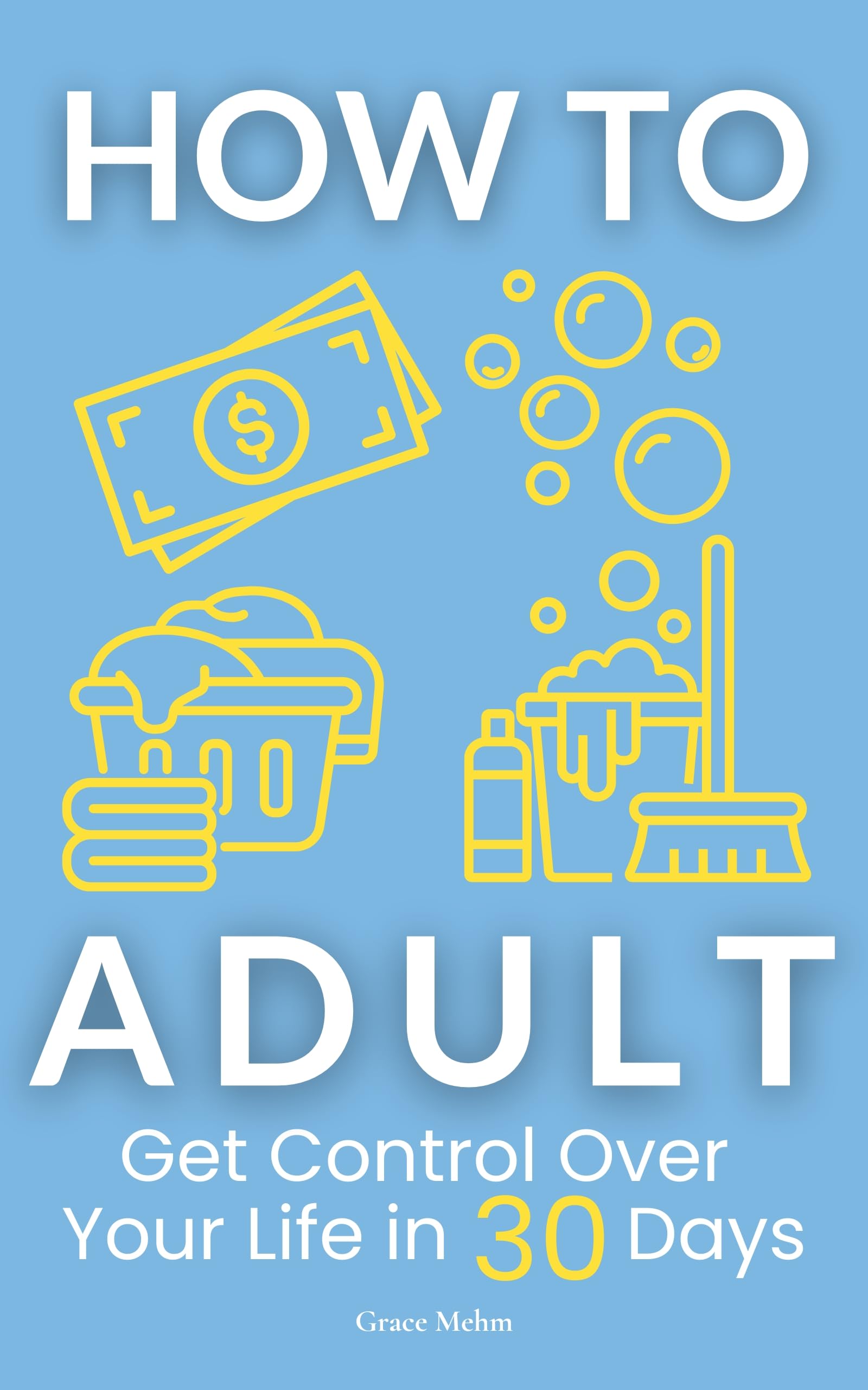 How to Adult: Get Control Over Your Life in 30 Days