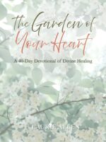 The Garden of Your Heart: a 40-day Devotional of Divine Healing