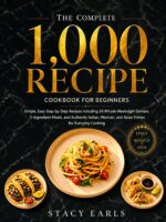 The Complete 1,000 Recipe Cookbook for Beginners: Simple, Easy Step-by-step Recipes Including 20-minute Weeknight Dinners, 5-ingredient Meals, and Authentic Italian, Mexican, and Asian Dishes