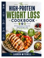 The High-protein Weight Loss Cookbook: 80 Easy Recipes to Stay Full, Build Strength, and Lose Weight Naturally