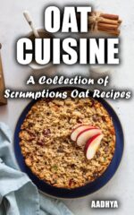 Oat Cuisine - a Collection of Scrumptious Oat Recipes