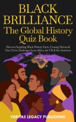 Black Brilliance: the Global History Quiz Book: Inspiring Facts, Forgotten Heroes & Fun Challenges to Celebrate Black Excellence Worldwide