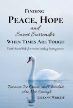Finding Peace, Hope and Sweet Surrender When Times Are Tough: Because Ice Cream and Chocolate Are Not Enough