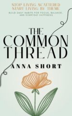 The Common Thread: Stop Living Scattered. Start Living by Theme. Build Daily Habits for Focus, Balance, and Everyday Happiness