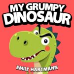 My Grumpy Dinosaur: Children’s Book About Anger Management, Emotions and Big Feelings for Kids, Preschool and Kindergarten, Ages 2-6 Life Lessons