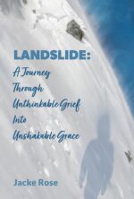 Landslide: a Journey Through Unthinkable Grief Into Unshakable Grace