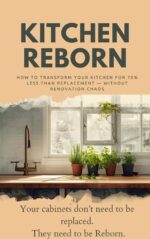 Kitchen Reborn : How to Transform Your Kitchen for 70% Less Than Replacement — Without Renovation Chaos