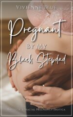 Pregnant by My Black Stepdad: Taboo Interracial Pregnancy Erotica - Stepdad, Stepdaughter, Age Gap, Cheating