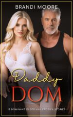 Daddy Dom: 15 Dominant Older Man Erotica Stories - Bdsm, Ddlg, Age Gap, Free Use