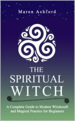 The Spiritual Witch: a Complete Guide to Modern Witchcraft and Magical Practice for Beginners